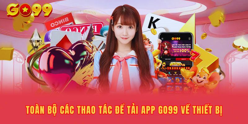 Toàn bộ các thao tác để tải app Go99 về thiết bị