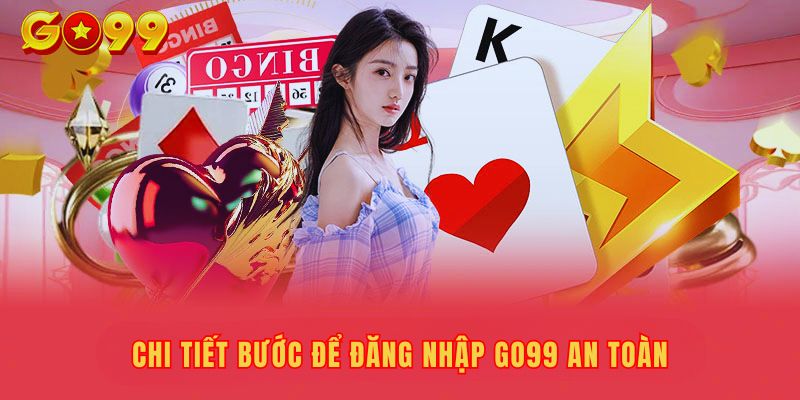 Chi tiết bước để đăng nhập GO99 nhanh chóng và an toàn