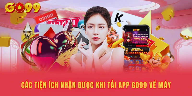 Sau khi tải app Go99 sẽ nhận được vô vàn tiện ích